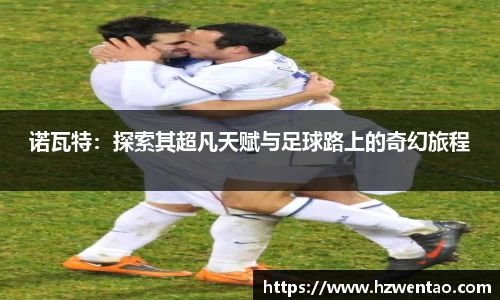 诺瓦特：探索其超凡天赋与足球路上的奇幻旅程