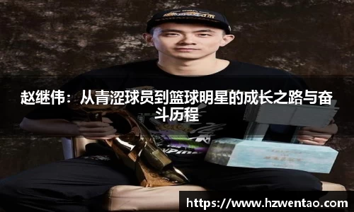 赵继伟：从青涩球员到篮球明星的成长之路与奋斗历程